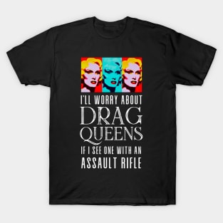 I’ll Worry About Drag Queens If I See One With an Assault Rifle on a Dark Background T-Shirt